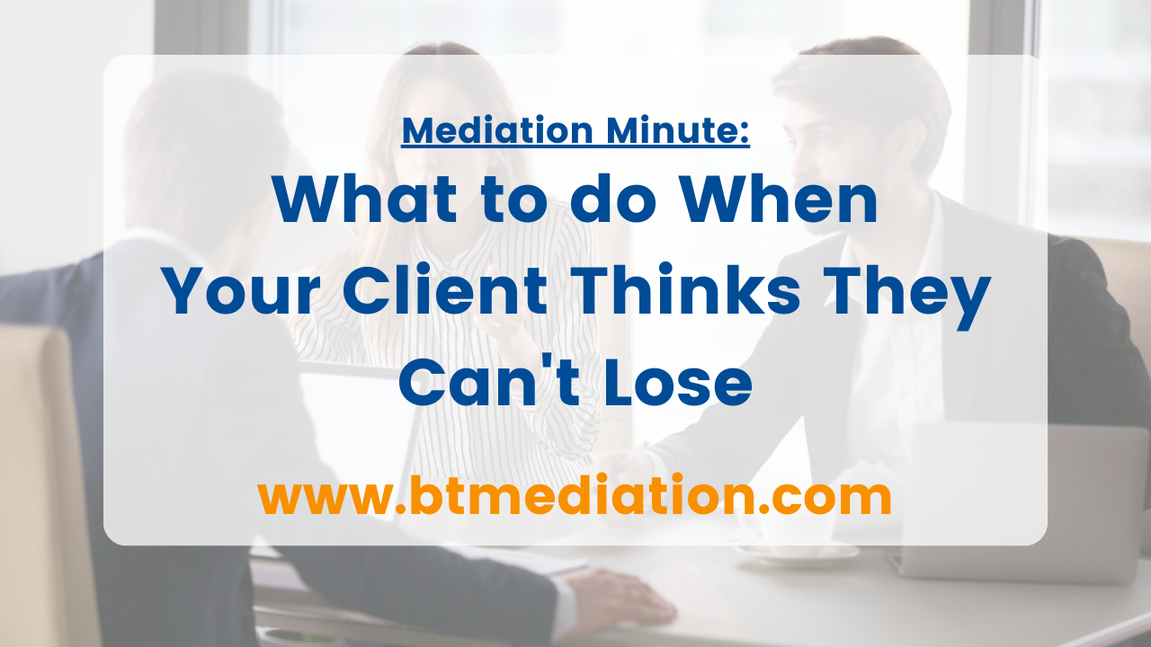 What to Do When Your Client Thinks They Can't Lose | BT Mediation